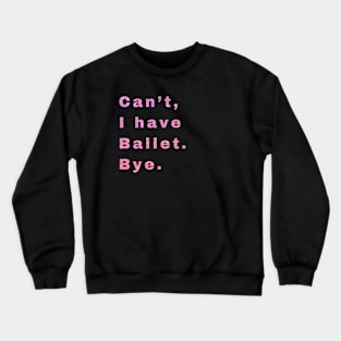 Can't, I have ballet. Bye. Crewneck Sweatshirt